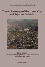 The Archaeology of the Lower City and Adjacent Suburbs - Kate Steane ; Margaret Darling ; Michael J. Jones ; Jenny Mann ; Alan Vince ; Jane Young - 9781782978527