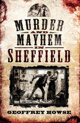 Murder and Mayhem in Sheffield - Geoffrey Howse - 9781783035823