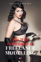 The Wise Girl's Guide to Freelance Modelling - Lizzie Bayliss - 9781783082421