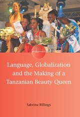 Language, Globalization and the Making of a Tanzanian Beauty Queen - Sabrina Billings - 9781783090747
