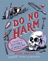 Do No Harm - A Painful History of Medicine - Nick Arnold - 9781783127665