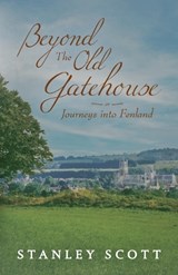 Beyond the Old Gatehouse: Journeys into Fenland - Stanley Scott - 9781783242665