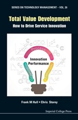 Total Value Development: How To Drive Service Innovation - FRANK MONTGOMERY (UNIV OF MISSISSIPPI,  Oxford, Ms, Usa & Strategy Research Inst, New York, Ny, Usa) Hull ; Christopher David (Univ Of Sussex, Uk) Storey - 9781783267132