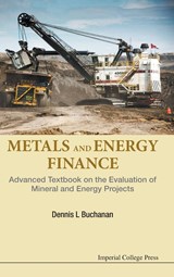 Metals And Energy Finance: Advanced Textbook On The Evaluation Of Mineral And Energy Projects - DENNIS L (IMPERIAL COLLEGE LONDON,  Uk) Buchanan - 9781783268504