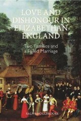 Love and Dishonour in Elizabethan England - Ralph Houlbrooke - 9781783272402
