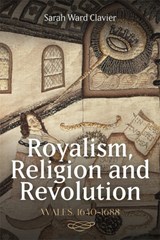 Royalism, Religion and Revolution: Wales, 1640-1688 - Sarah Ward Clavier - 9781783276400