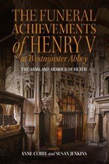 The Funeral Achievements of Henry V at Westminster Abbey - Anne Curry ; Susan (Curator) Jenkins - 9781783277179