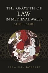 The Growth of Law in Medieval Wales, c.1100-c.1500 - Sara Elin Roberts - 9781783277261