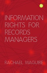 Information Rights for Records Managers - Rachael Maguire - 9781783302444