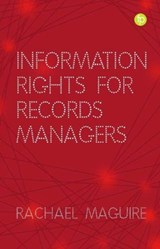 Information Rights for Records Managers - Rachael Maguire - 9781783302451