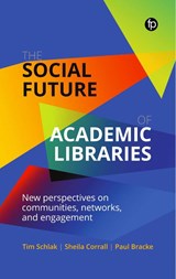 The Social Future of Academic Libraries - Tim Schlak ; Sheila Corrall ; Paul Bracke - 9781783304714