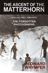 The Ascent of the Matterhorn - Edward Whymper - 9781783342846