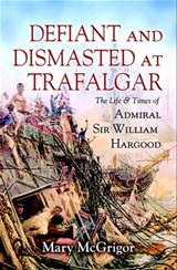 Defiant and Dismasted at Trafalgar - Mary McGrigor - 9781783409532