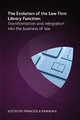 The Evolution of the Law Firm Library Function - CJ Anderson ; Scott D Bailey ; Cynthia Brown ; Kara Buzga ; Patrick DiDomenico ; Jim Haggerty ; Tunisia Johnson ; Monice Kaczorowski ; Jill L Kilgore ; Jocelyn K Sagherian - 9781783583409