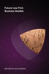 Future Law Firm Business Models - Michael Roster ; Patrick J Lamb ; Matthew Kellett ; Scott Mozarsky ; Chris Howe ; Robert Millard ; Jason Moyse ; Rachel Khiara ; Rachel Brushfield ; Jae Um - 9781783583584