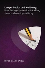 Lawyer Health and Wellbeing - How the Legal Profession is Tackling Stress and Creating Resiliency - Alex Davies - 9781783583904