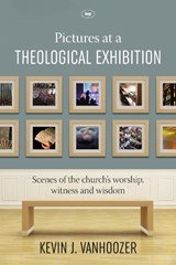 Pictures at a Theological Exhibition - Kevin J. Vanhoozer - 9781783594269