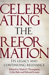 Celebrating the Reformation - MARK D. THOMPSON,  Edward Loane and Colin Bale - 9781783595099