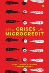 The Crises of Microcredit - Isabelle Guerin ; Marc Labie ; Jean-Michel Servet - 9781783603756