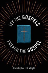 Let the Gospels Preach the Gospel - Christopher J. H. Wright - 9781783681426