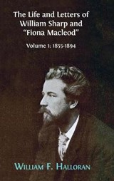 The Life and Letters of William Sharp and Fiona MacLeod - William F Halloran - 9781783745012