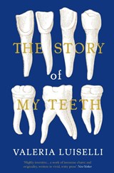 The Story of My Teeth - Valeria Luiselli - 9781783780822