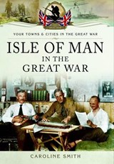 Isle of Man in the Great War - Caroline Smith - 9781783831227