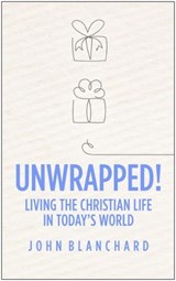 Unwrapped!: Living the Christian Life in Today's World - BLANCHARD,  John - 9781783972531