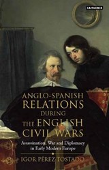 Anglo-Spanish Relations During the English Civil Wars - TOSTADO,  Igor Perez - 9781784531041