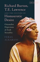 Richard Burton, T.E. Lawrence and the Culture of Homoerotic Desire - Dr Feras (University of Sussex Alkabani - 9781784535698