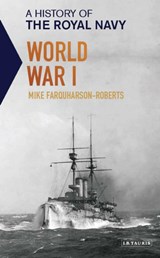 A History of the Royal Navy: World War I - Mike Farquharson-Roberts - 9781784536725
