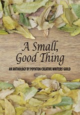 A Small, Good Thing - Poynton Creative Writers' Guild - 9781784561918
