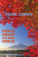 Haikus, Haikus and More Haikus - Ashok Sawhny - 9781784562403