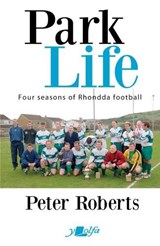 Park Life - Four Seasons in the Rhondda Sunday League - Peter Roberts - 9781784618100