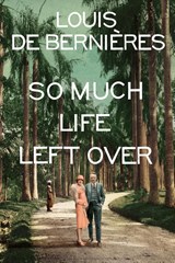 So Much Life Left Over - Louis de Bernieres - 9781784705886
