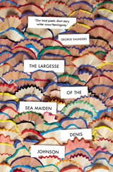 The Largesse of the Sea Maiden | Denis Johnson | 