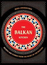 The Balkan Kitchen - Irina Janakievska - 9781784886851