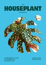 The Houseplant Handbook - Alice Bailey ; Maddie Bailey - 9781784887964