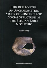 LBK Realpolitik: An Archaeometric Study of Conflict and Social Structure in the Belgian Early Neolithic - Mark Golitko - 9781784910884