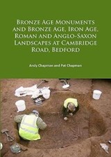 Bronze Age Monuments and Bronze Age, Iron Age, Roman and Anglo-Saxon Landscapes at Cambridge Road, Bedford - Andy Chapman ; Pat Chapman - 9781784916046