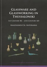 Glassware and Glassworking in Thessaloniki - Anastassios Ch. Antonaras - 9781784916794