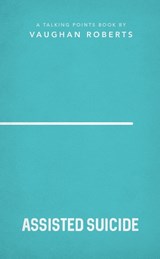 Assisted Suicide - Vaughan Roberts - 9781784981938
