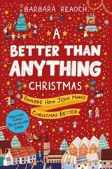 A Better Than Anything Christmas: Explore How Jesus Makes Christmas Better - Barbara Reaoch - 9781784985301