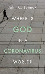 Where is God in a Coronavirus World? - John Lennox - 9781784985691