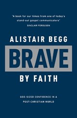 Brave by Faith - Alistair Begg - 9781784986100