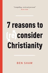 7 Reasons to (Re)Consider Christianity - Ben Shaw - 9781784986346