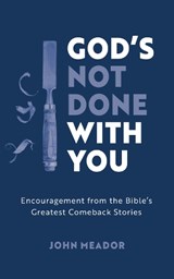 God's Not Done with You: Encouragement from the Bible's Greatest Comeback Stories - MEADOR,  John - 9781784988654
