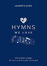 Hymns We Love Leader's Guide: Exploring Hymns That Take Us to the Heart of the Christian Faith - Steve Cramer - 9781784988760