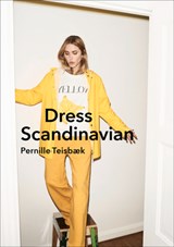 Dress Scandinavian: Style your Life and Wardrobe the Danish Way - Pernille Teisbaek - 9781785037061