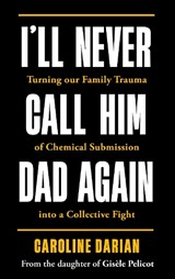 I'll Never Call Him Dad Again: By the daughter of Dominique and Gisele Pelicot - Caroline Darian - 9781785125973
